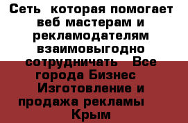 Сеть, которая помогает веб-мастерам и рекламодателям взаимовыгодно сотрудничать - Все города Бизнес » Изготовление и продажа рекламы   . Крым